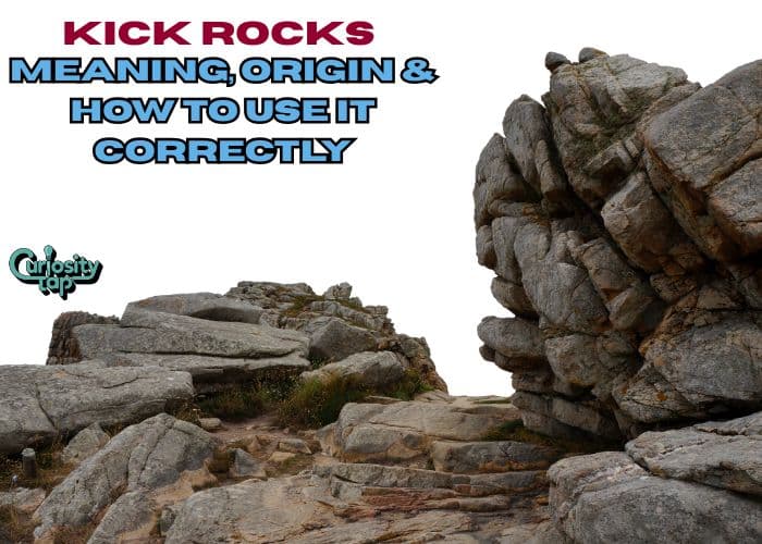 Kick Rocks Meaning, Origin & How To Use It Correctly