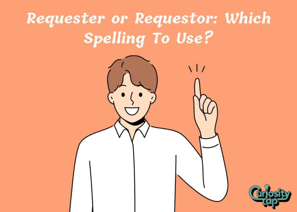 Requester or Requestor Which Spelling To Use